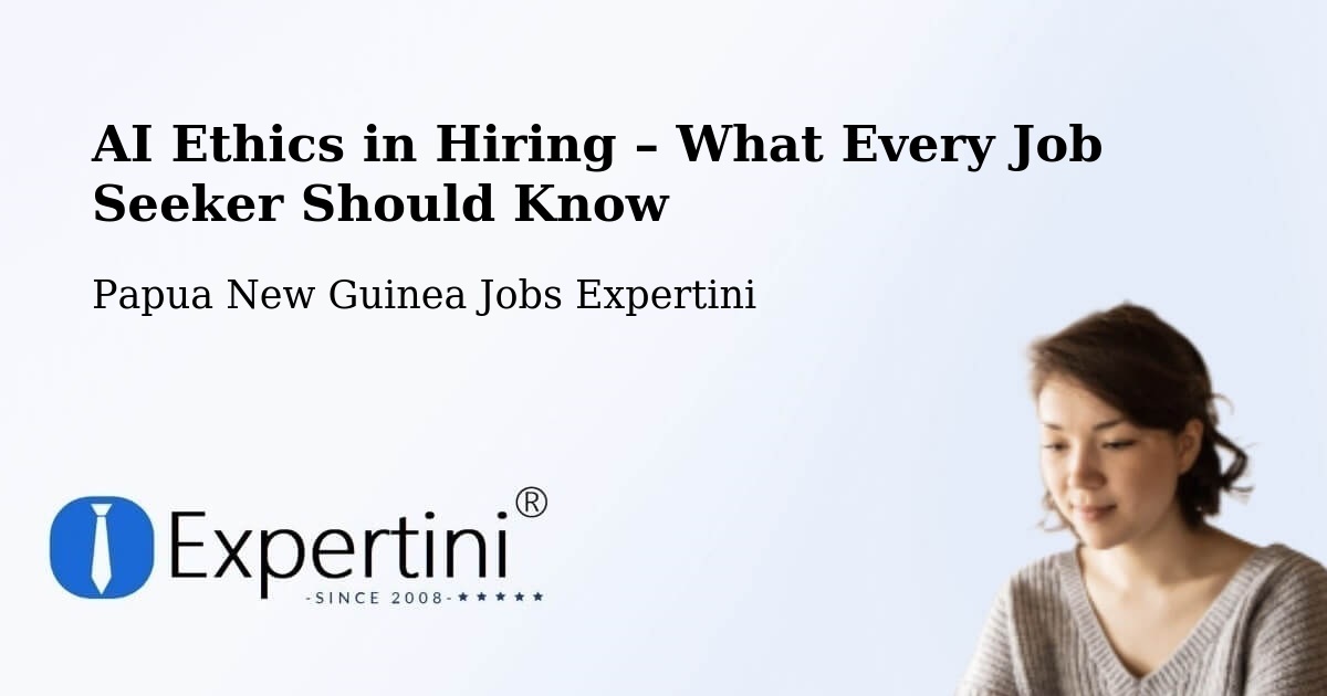 AI Ethics in Recruitment & Hiring – Karimui Nomane - Karimui Nomane, Papua New Guinea Jobs Expertini