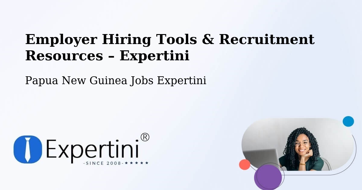 Employer Hiring Tools & Recruitment Resources – Karimui Nomane - Karimui Nomane, Papua New Guinea Jobs Expertini